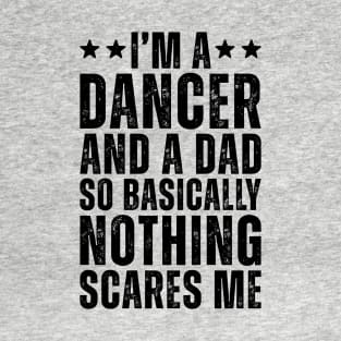 I'M A Dancer And A Dad So Basically Nothing Scares Me T-Shirt